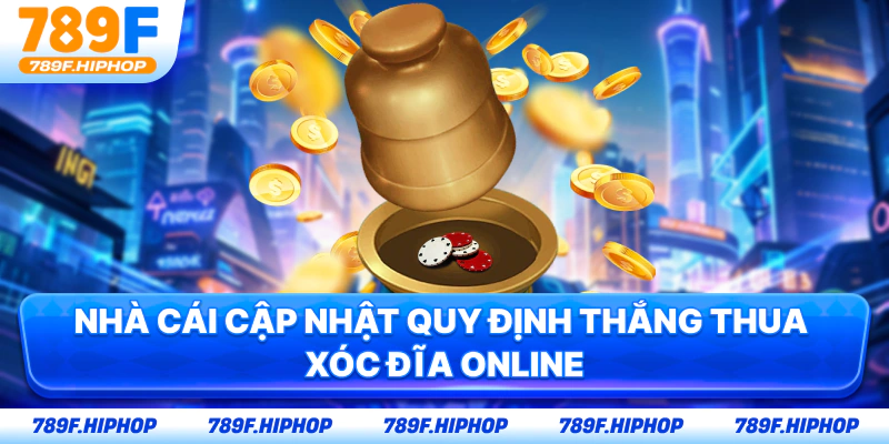 Nhà cái cập nhật quy định thắng thua xóc đĩa online