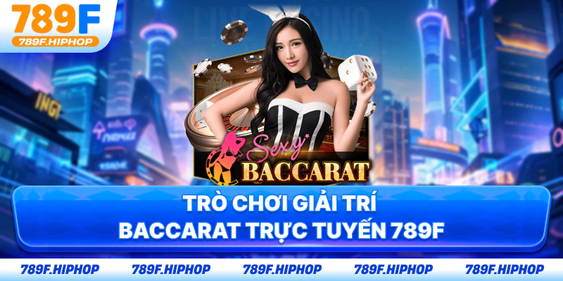 Trò chơi giải trí Baccarat trực tuyến 789F
